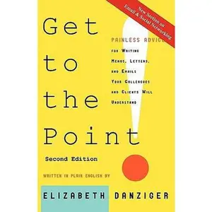 USED-Get to the Point! Painless Advice for Writing Memos, Letters and Emails Your Colleagues and Clients Will Understand, Second Edition by Danziger, Elizabeth (Paperback)