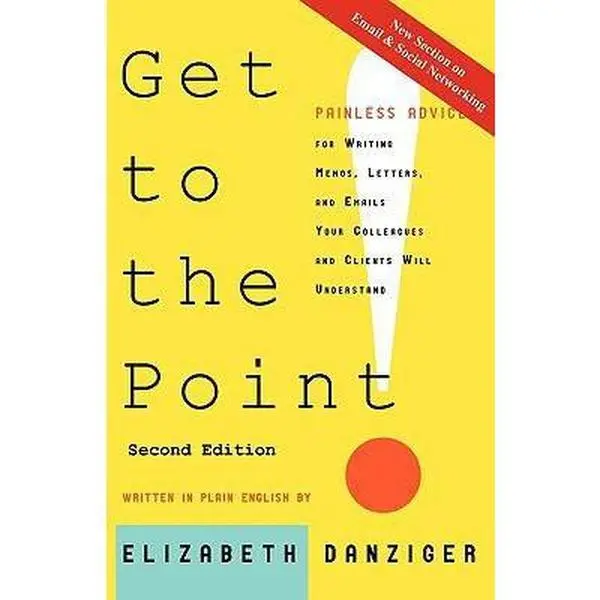 USED-Get to the Point! Painless Advice for Writing Memos, Letters and Emails Your Colleagues and Clients Will Understand, Second Edition by Danziger, Elizabeth (Paperback)