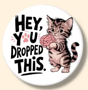 Hey You Dropped This Funny Humor Cat Brain Magnet or Button 2.25 Inch Metal Round Decor for Fridge, Locker, or Backpacks Decorative