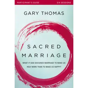 Sacred Marriage Bible Study Participant's Guide: What If God Designed Marriage to Make Us Holy More Than to Make Us Happy? by Gary  Thomas||Kevin & Sherry Harney [Paperback Book]