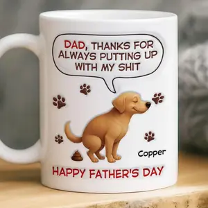 Custom Dog Coffee Mug, Thanks For Always Putting Up With My Shit, Dog Dad Mug, Gift For Dad Daddy, Father's Day Gift, Pet Parent Gift