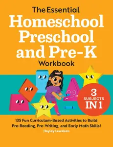 The Essential Homeschool Preschool and Pre-K Workbook: 135 Fun Curriculum-Based Activities to Build Pre-Reading, Pre-Writing, and Early Math Skills! -- Hayley Lewallen, Paperback
