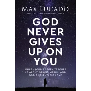 God Never Gives Up on You: What Jacob's Story Teaches Us About Grace, Mercy, and God's Relentless Love	 by Max Lucado [Hardback Book]