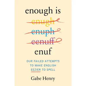 Enough Is Enuf: Our Failed Attempts to Make English Easier to Spell by Gabe Henry [Hardback Book]