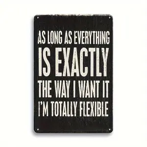 Funny Phrase Sarcastic Humor Sign, As Long As Everything Is Exactly The Way I Want It, I'm Totally Flexible Sign, Wall Art Tin Sign, Wall Decorative Plaque