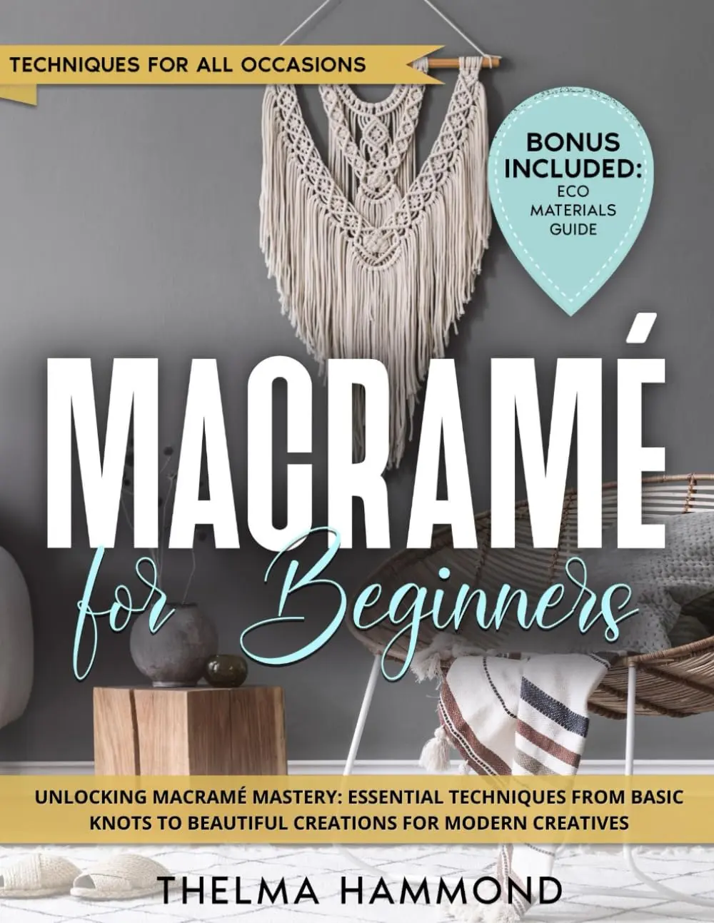 Macramè For Beginners: Unlocking Macramé Mastery: Essential Techniques From Basic Knots To Beautiful Creations For Modern Creatives