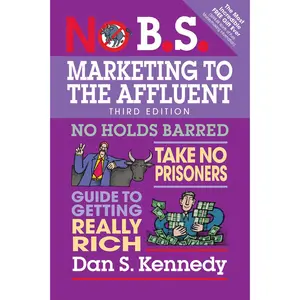 USED-No B.S. Marketing to the Affluent: No Holds Barred, Take No Prisoners, Guide to Getting Really Rich by Kennedy, Dan S. (Paperback)
