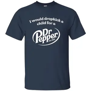 I Would Dropkick a Child for a Dr Pepper T-Shirt, Dr Pepper Shirt, Maroon Graphic Printed Unisex Cotton T-Shirts In All Sizes For Men And Women
