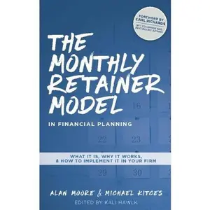 USED-The Monthly Retainer Model in Financial Planning: What It Is, Why It Works, and How to Implement It in Your Firm by Alan Moore (Paperback)