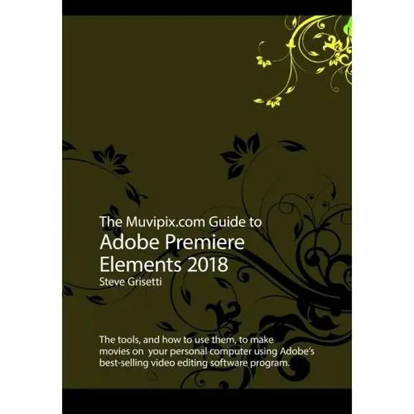 USED Book - The Muvipix.com Guide to Adobe Premiere Elements 2018: The tools, and how to use them, to make movies on your personal computer by Steve Grisetti (Paperback) - english
