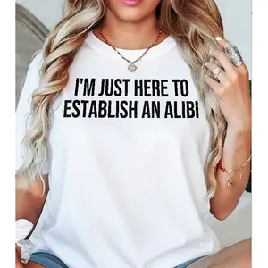 Sarcastic Humor Cotton Tee Im Just Here To Establish An Alibi Womens Casual Loose Fit Trendy Fashion Graphic Shirt For Bold Personalities