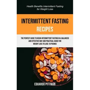 Intermittent Fasting Recipes: The Perfect Guide To Begin Intermittent Fasting In A Balanced And Effective Way And Practical Guide For Weight Loss To L - Paperback