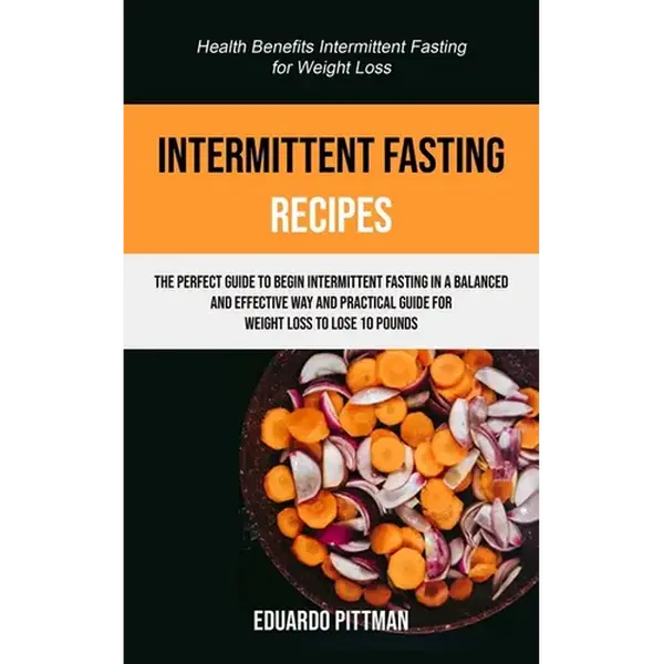 Intermittent Fasting Recipes: The Perfect Guide To Begin Intermittent Fasting In A Balanced And Effective Way And Practical Guide For Weight Loss To L - Paperback