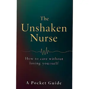 The Unshaken Nurse — A Real-Life Survival Guide for Nurses Under Pressure