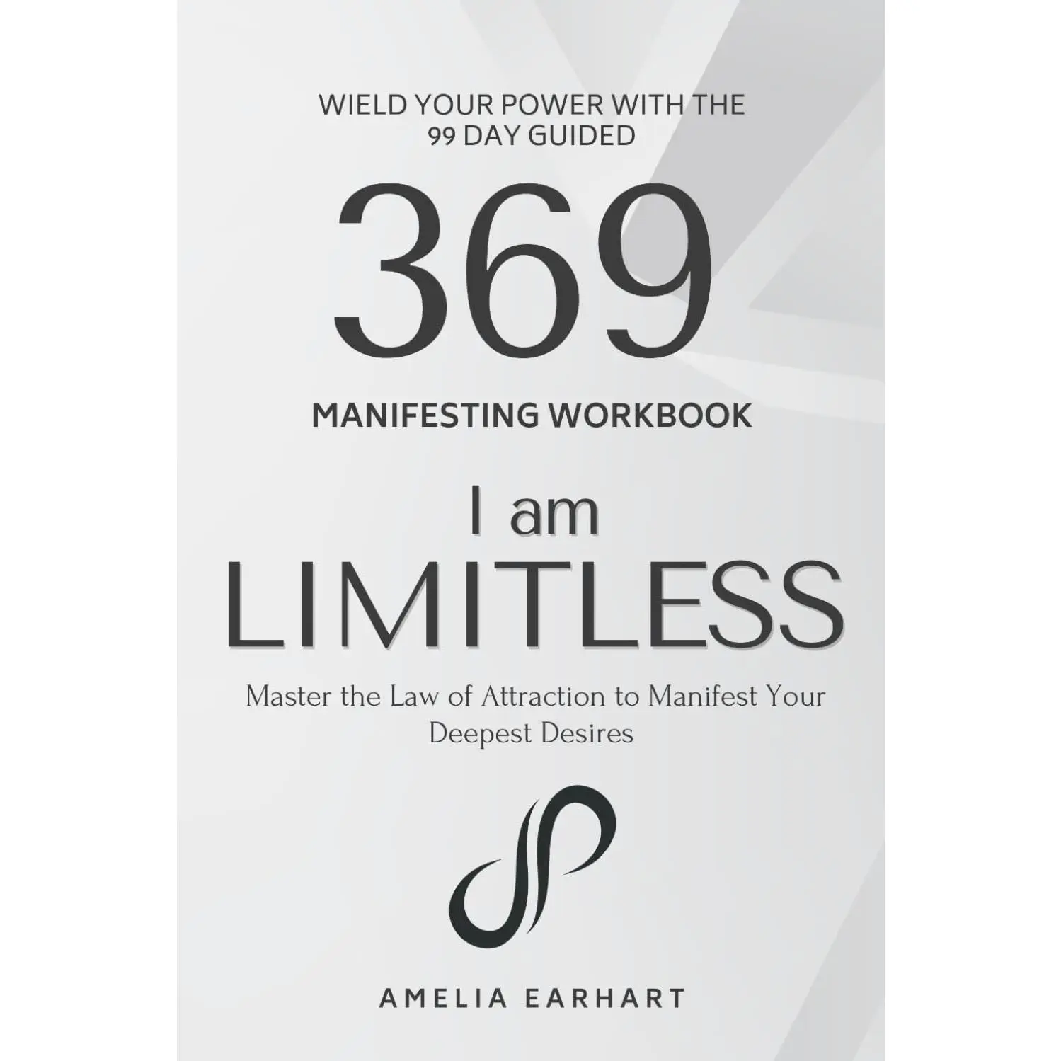 I Am Limitless: Wield Your Power with the 99 Day Guided 369 Manifesting Workbook- Master the Law of Attraction to Manifest Your Deepest Desires (The LimitlessManifestation)