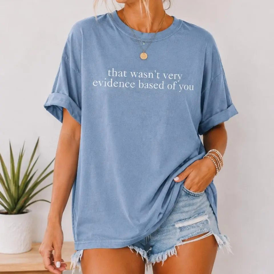 Comfort Colors That Wasn't Very Evidence Based of You Shirt, Funny Nursing Shirt, Gift For Nurse, Nurse Appreciation, Nurse Educator Shirt -DarkFlex