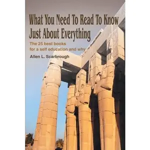 USED-What You Need To Read To Know Just About Everything: The 25 best books for a self education and why by Scarbrough, Allen L. (Paperback)