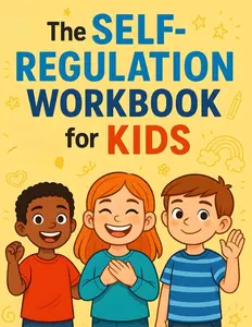 The Self-Regulation Workbook for Kids: Fun Activities to Help Children Ages 5–8 Manage Big Emotions, Build Confidence, and Develop Coping Skills