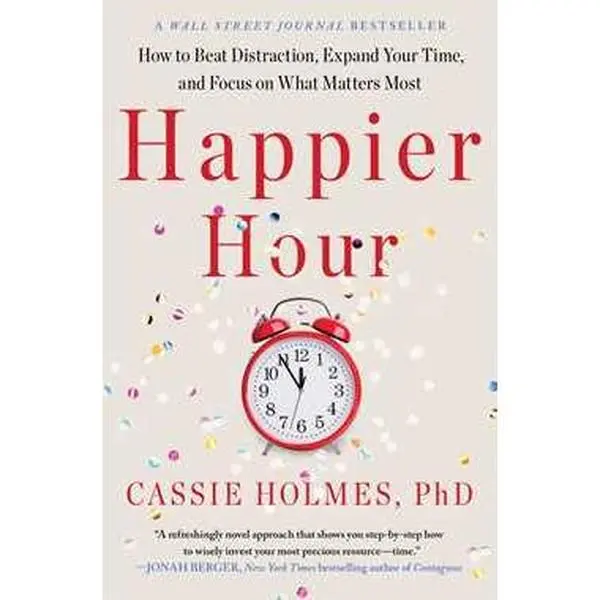 HAPPIER HOUR: HOW TO BEAT DISTRACTION, EXPAND YOUR TIME, AND FOCUS ON WHAT MATTERS MOST [Tradepaper]