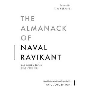 The Almanack of Naval Ravikant: A Guide to Wealth and Happiness -- Eric Jorgenson - Hardcover