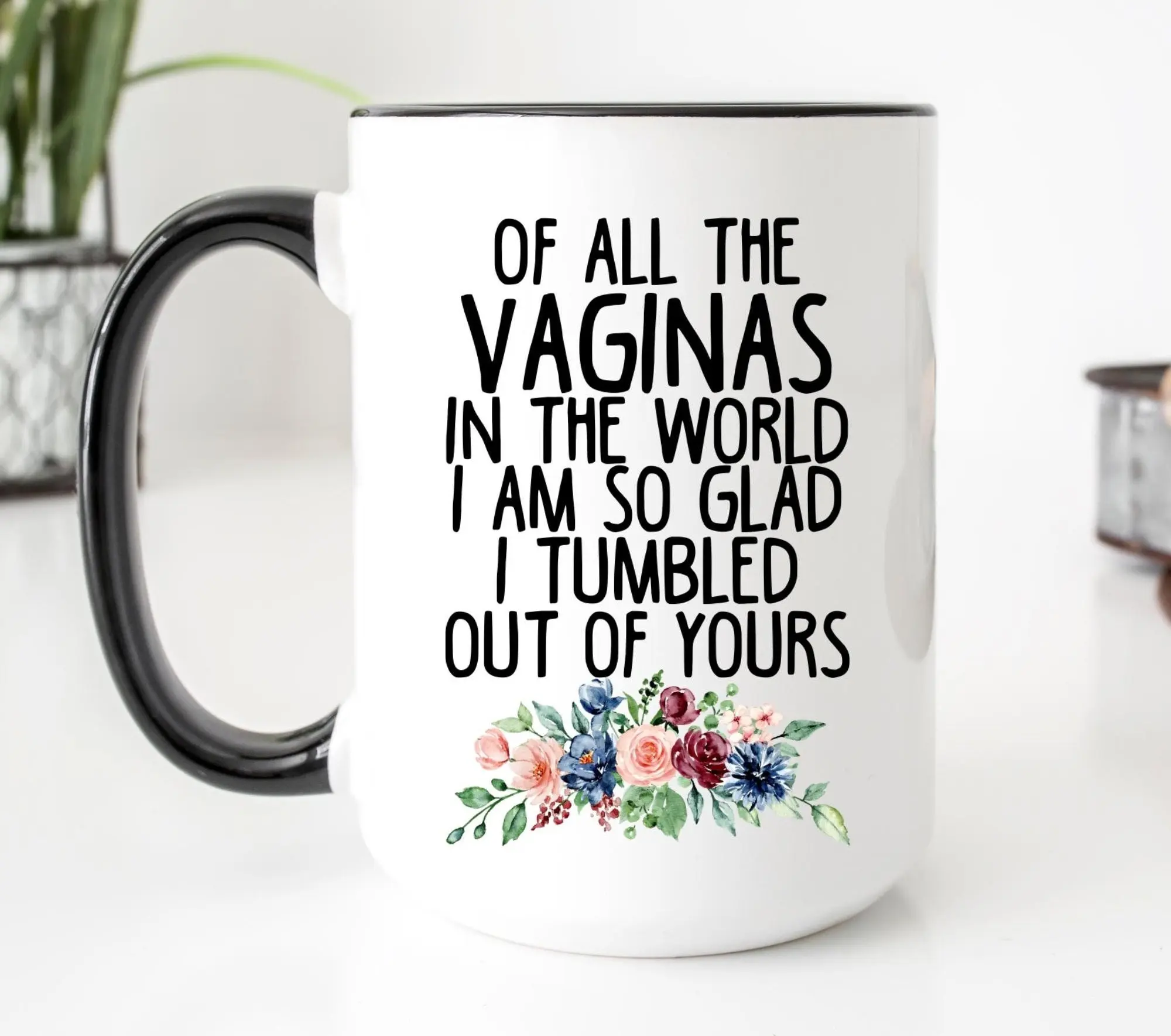 Of All The V*Ginas In The World So Glad I Tumbled Out Of Yours Mug, Funny Mother Coffee Mug, Mother's Day Gift, Gift For New Mom, 11 15oz Ceramic Cup