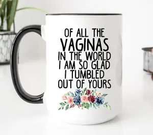 Of All The V*Ginas In The World So Glad I Tumbled Out Of Yours Mug, Funny Mother Coffee Mug, Mother's Day Gift, Gift For New Mom, 11 15oz Ceramic Cup