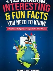 1144 Random, Interesting & Fun Facts You Need To Know - The Knowledge Encyclopedia To Win Trivia (Amazing World Facts Book)