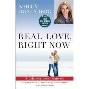 USED-Real Love, Right Now: A Celebrity Love Architect's Thirty-Day Blueprint for Finding Your Soul Mate--and So Much More! by Kailen Rosenberg (Hardcover)