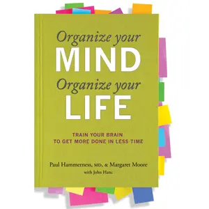 Organize Your Mind, Organize Your Life: Train Your Brain to Get More Done in Less Time by Paul Hammerness||Margaret Moore [Paperback Book]