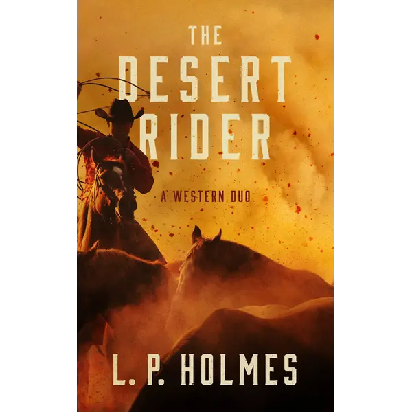 The Desert Rider: A Novel by L. P. Holmes