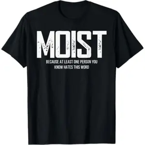 Moist Because At Least One Person You Know Hates This Word T-Shirt