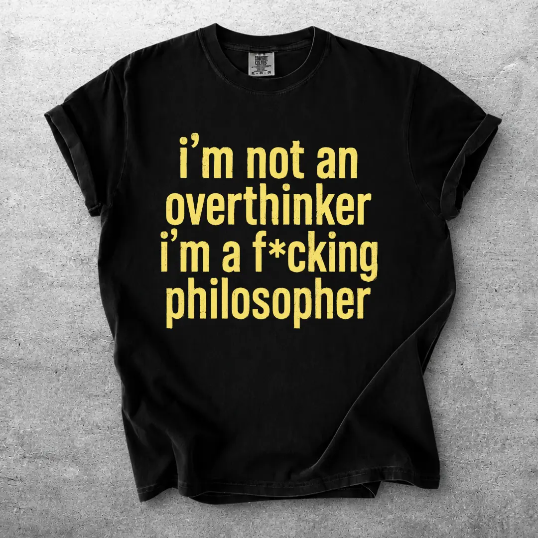 I'm not an overthinker Tee | Funny Philosophy Quote Shirt