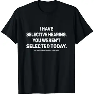 I Have Selective Hearing You Werent Selected Today Funny T-Shirt