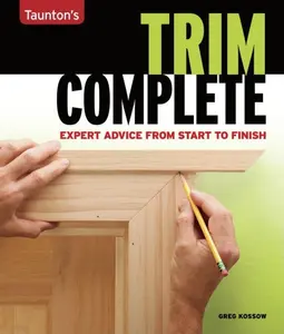 USED-Trim Complete: Expert Advice from Start to Finish by Kossow, Greg (Paperback)