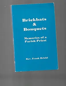 USED-Brickbats & bouquets: Memories of a parish priest by Frank C Brickl (Paperback)