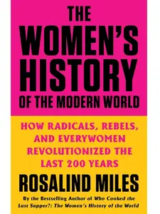 The Women's History of the Modern World: How Radicals, Rebels, and Everywomen Revolutionized the Last 200 Years Paperback
