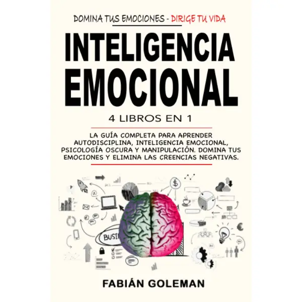 Inteligencia Emocional: 4 Libros en 1: La Guía Completa Para Aprender Autodisciplina, Inteligencia Emocional, Psicología Oscura y Manipulación. Domina ... Las Creencias Negativas. (Spanish Edition)