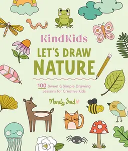 Kindkids Let's Draw Nature: 100 Sweet and Simple Drawing Lessons for Creative Kids -- Mandy Ford, Paperback
