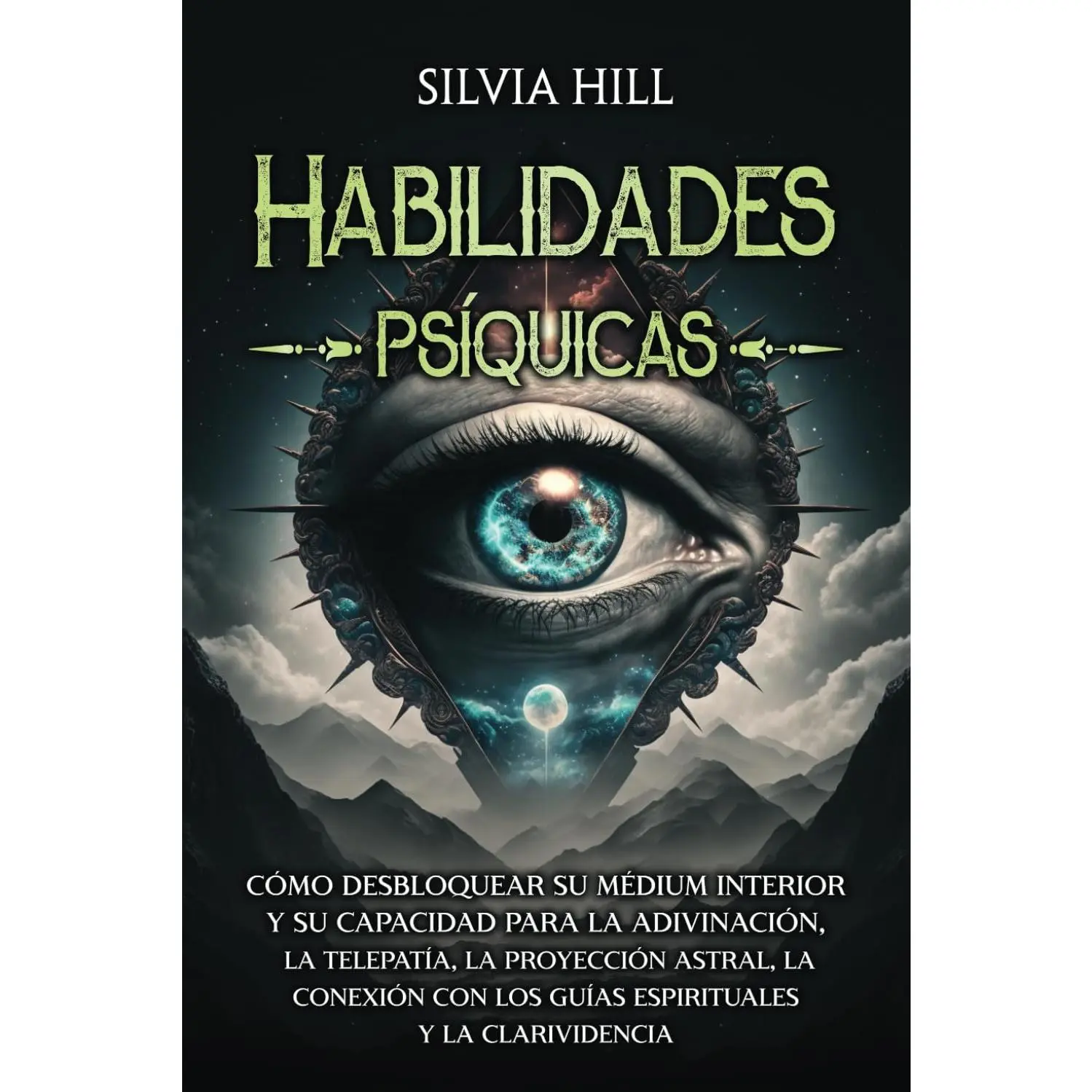 Habilidades psíquicas: Cómo desbloquear su médium interior y su capacidad para la adivinación, la telepatía, la proyección astral, la conex