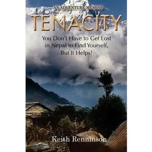 USED-Tenacity: You Don't Have to Get Lost in Nepal to Find Yourself, But it Helps! by Renninson, Keith (Paperback)