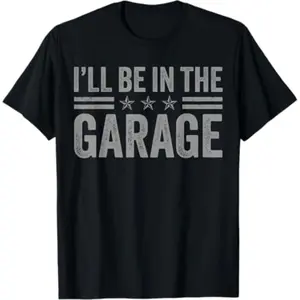 I'll Be In The Garage Father's Day Dad Grandpa TShirt