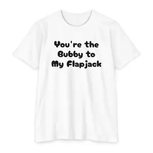 Funny Family Unisex T-Shirt - "You're the Bubby to My Flapjack" - Cute Gift, Casual Wear, Family Tee, Birthday, Celebrations