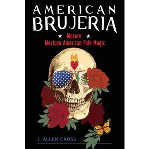 American Brujeria: Modern Mexican American Folk Magic -- J. Allen Cross - Paperback