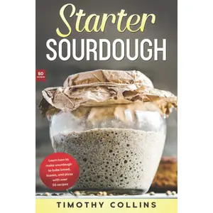 Starter Sourdough: Learn how to make sourdough to bake bread, loaves, and pizza with over 50 recipes (Homemade Bread) Paperback – May 6, 2020