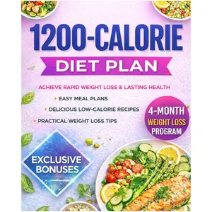 1200 Calorie Diet Plan for Healthy Weight Loss and Delicious Recipes, 120-Day All-In-One Meal Program with Quick, Easy, and Tasty Recipes for Long-Term Health