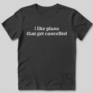 I Like Plans That Get Cancelled T-Shirt