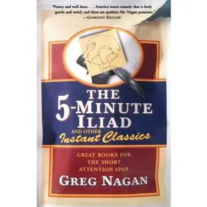 USED-The Five Minute Iliad Other Instant Classics: Great Books for the Short Attention Span by Nagan, Greg (Paperback)