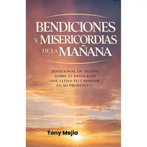 Bendiciones y Misericordias en la Mañana: Un Devocional de 30 Días Sobre el Evangelio que Cumple Tu Caminar en Su Propósito