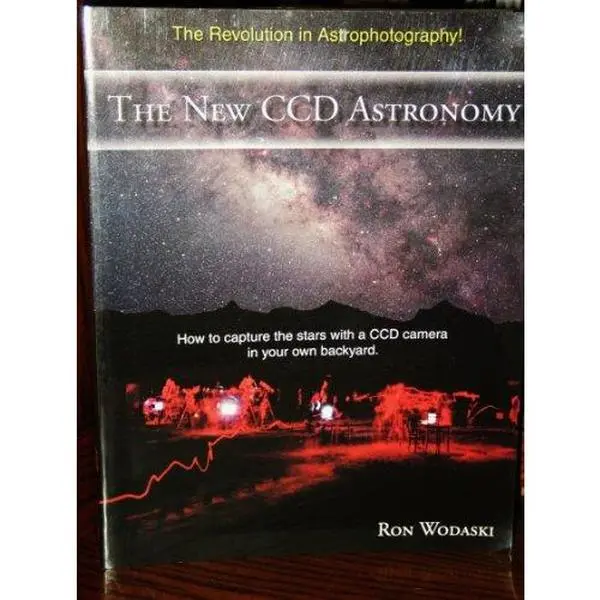 USED-The New CCD Astronomy: How to capture the stars with a CCD camera in your own backyard. by Wodaski, Ron (Paperback)
