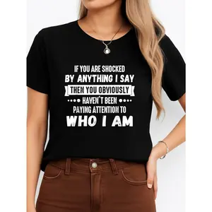If You Are Shocked By Anything I Say Then You Obviously Havent Been Paying Attention To Who I Am Black T-Shirt For Everyday Wear Personalized Unisex Women's Top Summer Comfortable Breathable Short Sleeve Tee Suitable For All Outfits Made In Usa